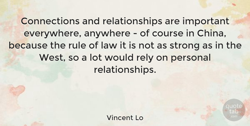 Vincent Lo Quote About Anywhere, Course, Relationships, Rely, Rule: Connections And Relationships Are Important...