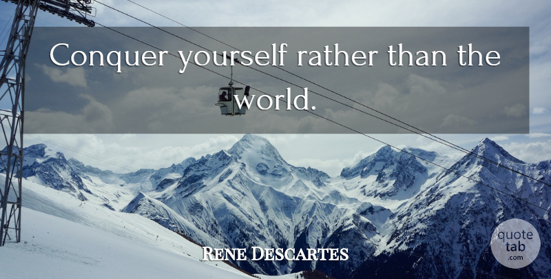 Rene Descartes Quote About World, Conquer: Conquer Yourself Rather Than The...