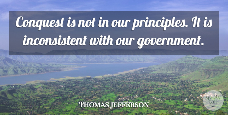 Thomas Jefferson Quote About War, Government, Principles: Conquest Is Not In Our...
