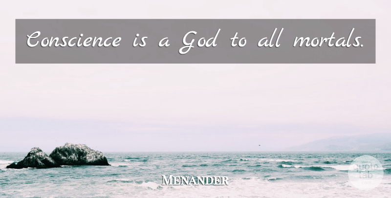 Menander Quote About Mortals, Conscience: Conscience Is A God To...