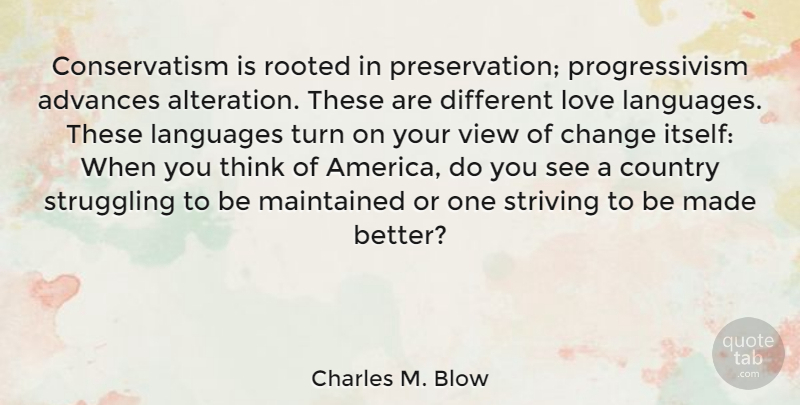 Charles M. Blow Quote About Advances, Change, Country, Languages, Love: Conservatism Is Rooted In Preservation...