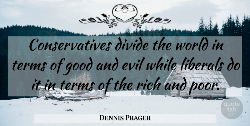 Dennis Prager Quote About Evil, World, Conservative: Conservatives Divide The World In...
