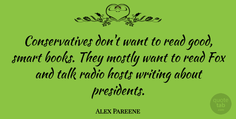 Alex Pareene Quote About Fox, Good, Hosts, Mostly, Radio: Conservatives Dont Want To Read...