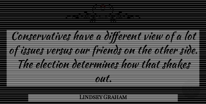 Lindsey Graham Quote About Views, Issues, Sides: Conservatives Have A Different View...