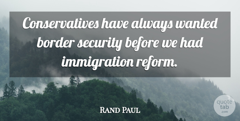 Rand Paul Quote About undefined: Conservatives Have Always Wanted Border...