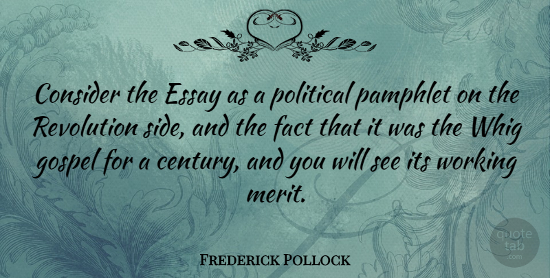 Frederick Pollock Quote About Consider, Essay, Fact, Gospel, Pamphlet: Consider The Essay As A...