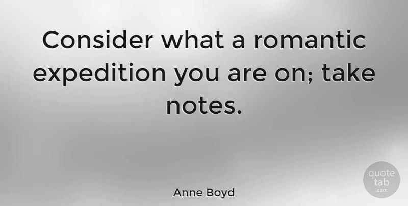 Anne Boyd Quote About Funny Travel, Notes, Expeditions: Consider What A Romantic Expedition...
