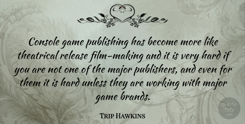 Trip Hawkins Quote About Games, Film, Release: Console Game Publishing Has Become...