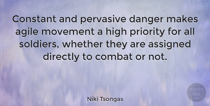 Niki Tsongas Quote About Agile, Assigned, Combat, Constant, Directly: Constant And Pervasive Danger Makes...