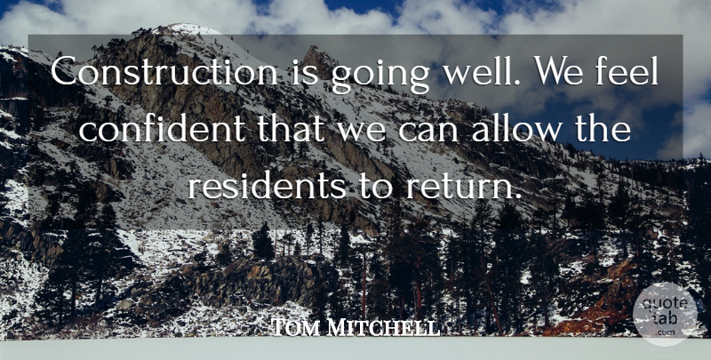 Tom Mitchell Quote About Allow, Confident: Construction Is Going Well We...