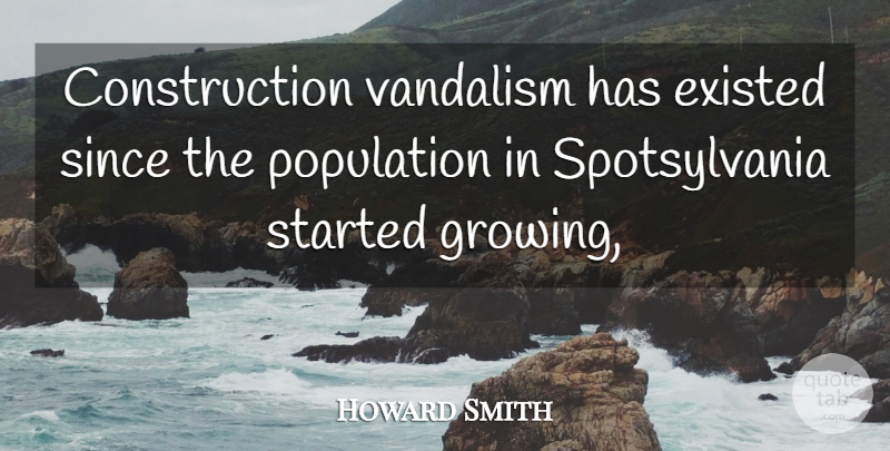Howard Smith Quote About Existed, Population, Since: Construction Vandalism Has Existed Since...