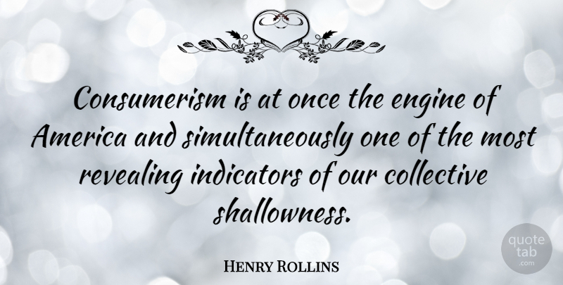 Henry Rollins Quote About America, Revealing, Consumerism: Consumerism Is At Once The...