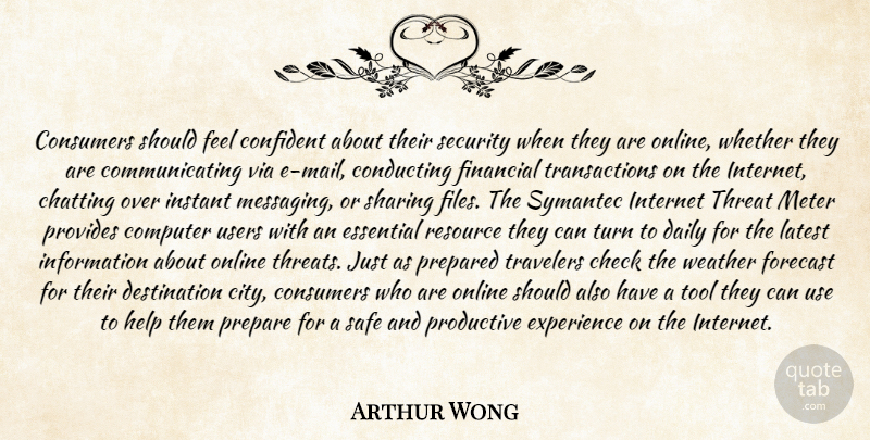 Arthur Wong Quote About Chatting, Check, Computer, Conducting, Confident: Consumers Should Feel Confident About...