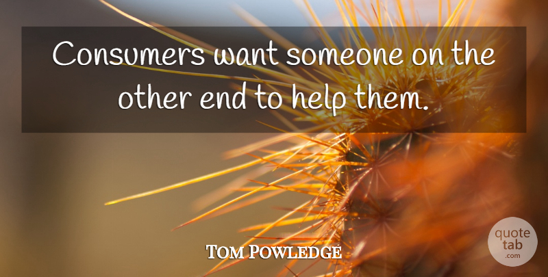 Tom Powledge Quote About Consumers, Help: Consumers Want Someone On The...