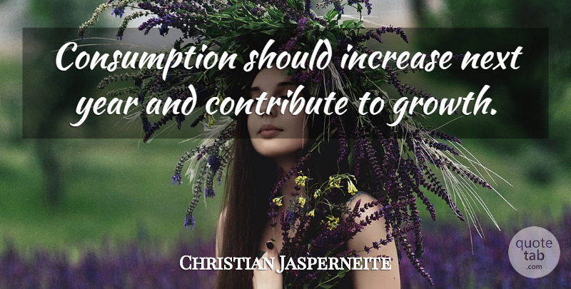 Christian Jasperneite Quote About Contribute, Increase, Next, Year: Consumption Should Increase Next Year...