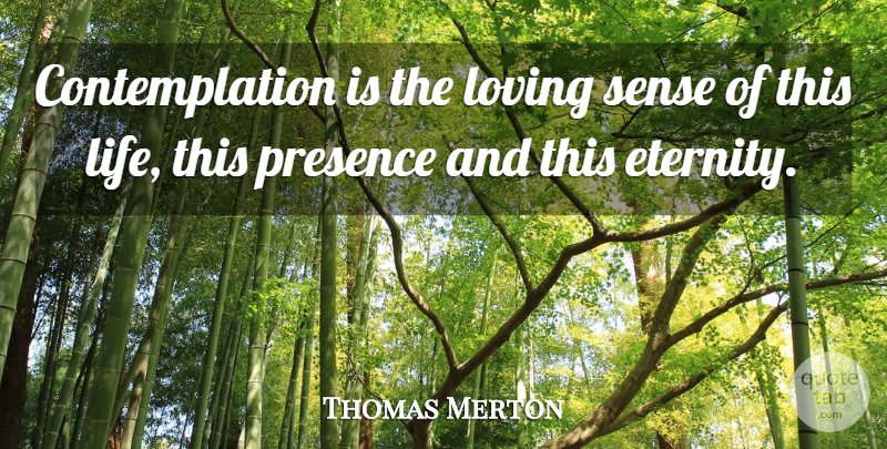 Thomas Merton Quote About Eternity, Contemplation, This Life: Contemplation Is The Loving Sense...