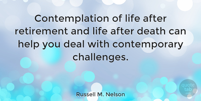 Russell M. Nelson Quote About Retirement, Challenges, Helping: Contemplation Of Life After Retirement...