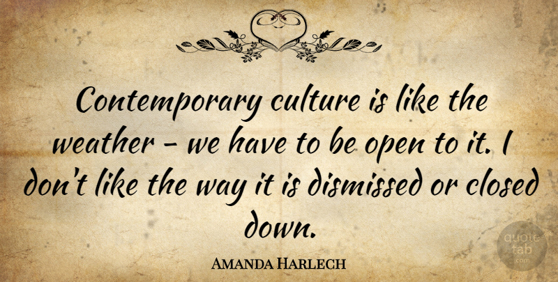 Amanda Harlech Quote About Closed, Dismissed: Contemporary Culture Is Like The...