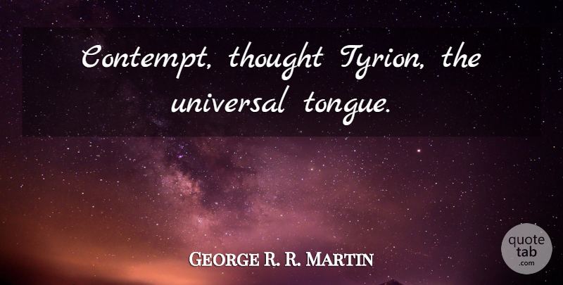 George R. R. Martin Quote About Tongue, Contempt, Universal: Contempt Thought Tyrion The Universal...