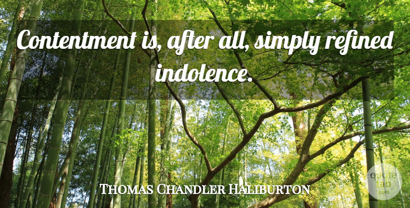 Thomas Chandler Haliburton Quote About Contentment, Indolence, Refined: Contentment Is After All Simply...