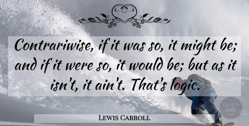 Lewis Carroll Quote About Wisdom, Mathematical Logic, Ghouls: Contrariwise If It Was So...