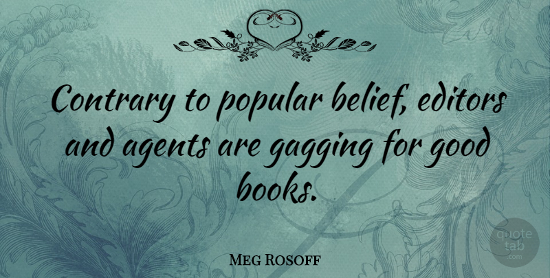 Meg Rosoff Quote About Agents, Contrary, Editors, Good, Popular: Contrary To Popular Belief Editors...
