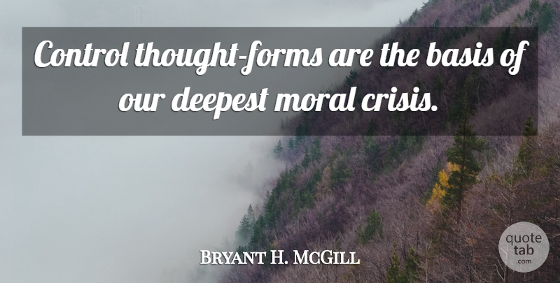 Bryant H. McGill Quote About Moral, Form, Crisis: Control Thought Forms Are The...