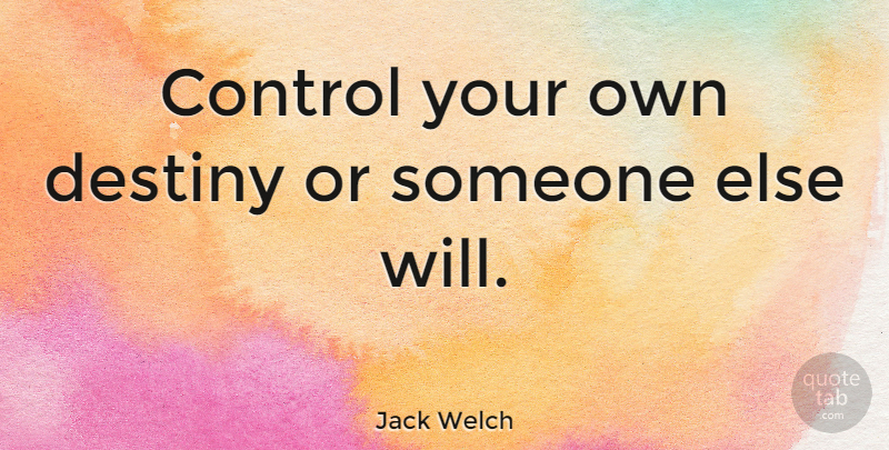Jack Welch Quote About Motivational, Confidence, Life Changing: Control Your Own Destiny Or...