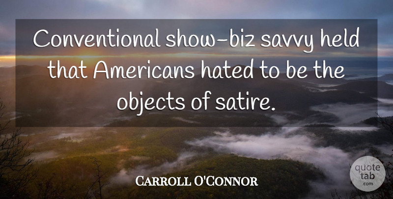 Carroll O'Connor Quote About Satire, Hated, Shows: Conventional Show Biz Savvy Held...