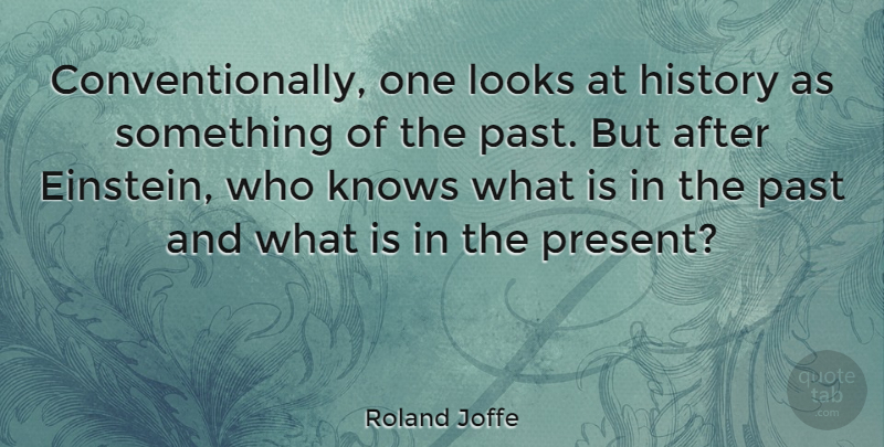 Roland Joffe Quote About Past, Looks, Knows: Conventionally One Looks At History...