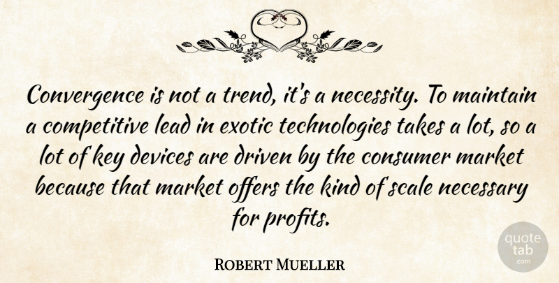 Robert Mueller Quote About Consumer, Devices, Driven, Exotic, Key: Convergence Is Not A Trend...