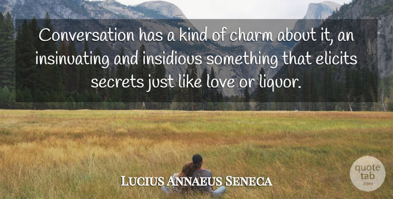 Lucius Annaeus Seneca Quote About Charm, Conversation, Insidious, Love, Secrets: Conversation Has A Kind Of...