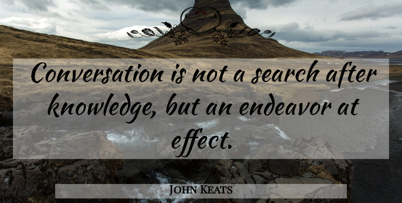 John Keats Quote About Knowledge, Conversation, Endeavor: Conversation Is Not A Search...