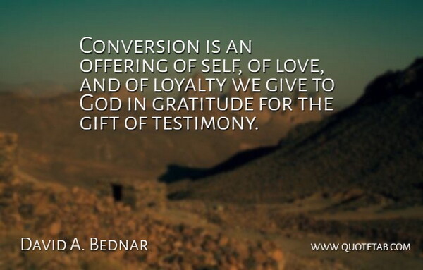 David A. Bednar Quote About Loyalty, Gratitude, Self: Conversion Is An Offering Of...