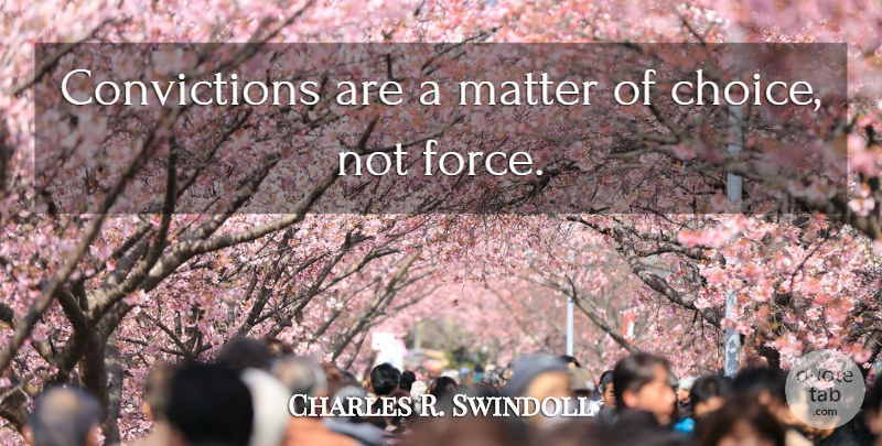 Charles R. Swindoll Quote About Choices, Matter, Conviction: Convictions Are A Matter Of...