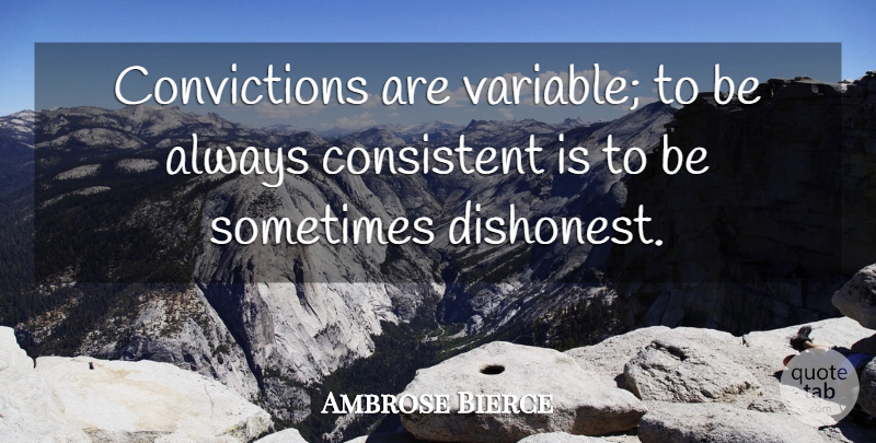 Ambrose Bierce Quote About Variables, Sometimes, Conviction: Convictions Are Variable To Be...