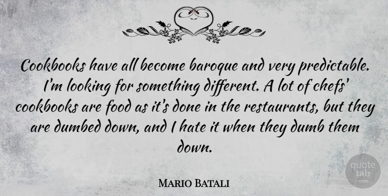 Mario Batali Quote About Hate, Dumb, Done: Cookbooks Have All Become Baroque...