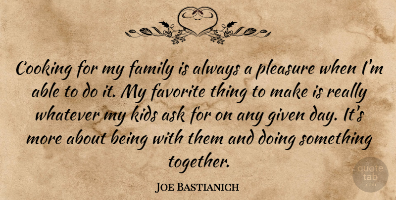Joe Bastianich Quote About Kids, Cooking, Together: Cooking For My Family Is...