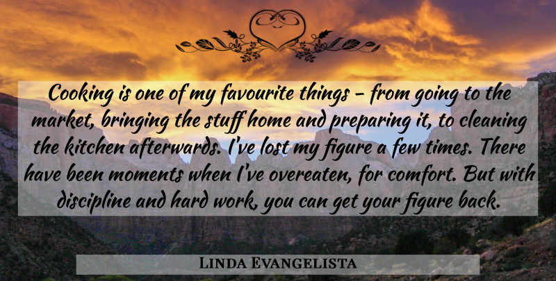 Linda Evangelista Quote About Home, Hard Work, Discipline: Cooking Is One Of My...