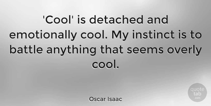 Oscar Isaac Quote About Cool, Detached, Overly, Seems: Cool Is Detached And Emotionally...