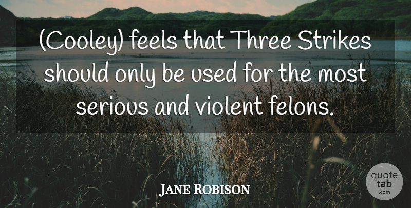 Jane Robison Quote About Feels, Serious, Strikes, Three, Violent: Cooley Feels That Three Strikes...