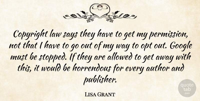Lisa Grant Quote About Allowed, Author, Copyright, Google, Horrendous: Copyright Law Says They Have...