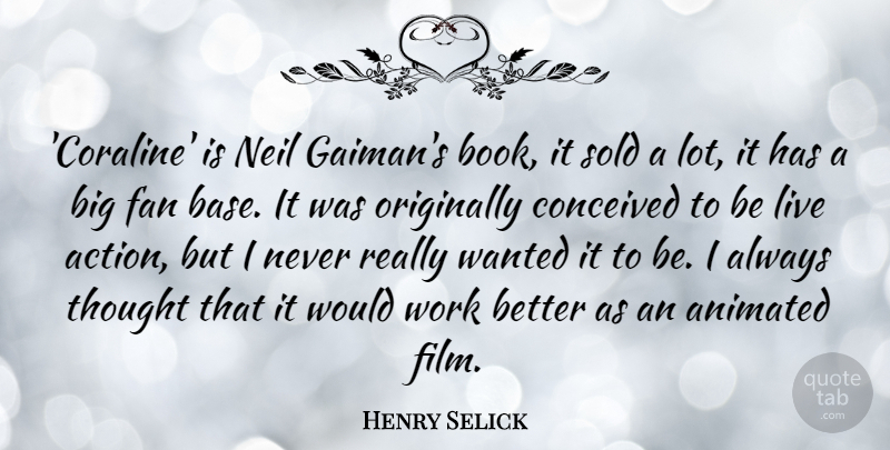 Henry Selick Quote About Book, Fans, Action: Coraline Is Neil Gaimans Book...
