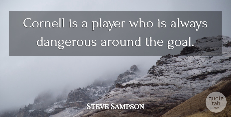 Steve Sampson Quote About Dangerous, Player: Cornell Is A Player Who...