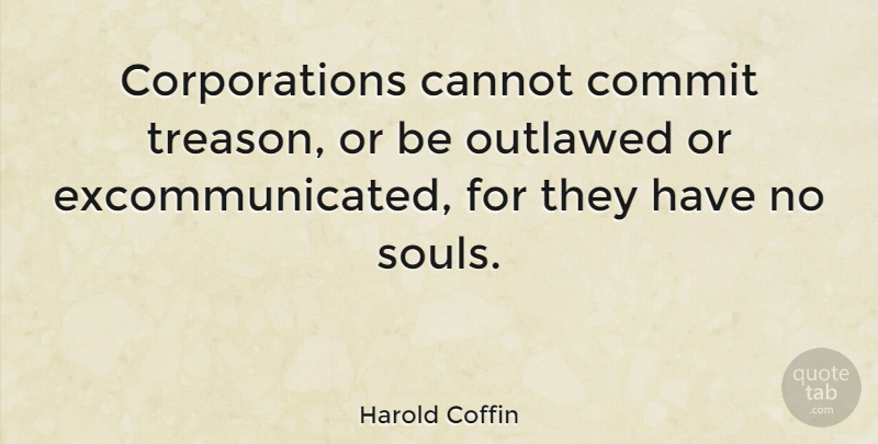 Harold Coffin Quote About American Artist, Cannot, Outlawed: Corporations Cannot Commit Treason Or...