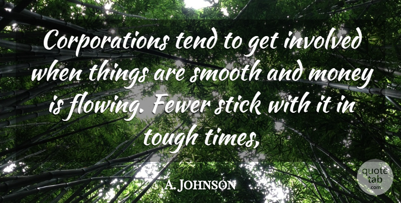A. Johnson Quote About Fewer, Involved, Money, Smooth, Stick: Corporations Tend To Get Involved...