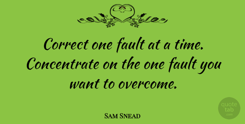Sam Snead Quote About Focus, Want, Faults: Correct One Fault At A...