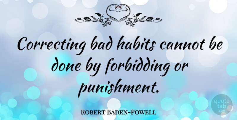 Robert Baden-Powell Quote About Punishment, Government, Done: Correcting Bad Habits Cannot Be...