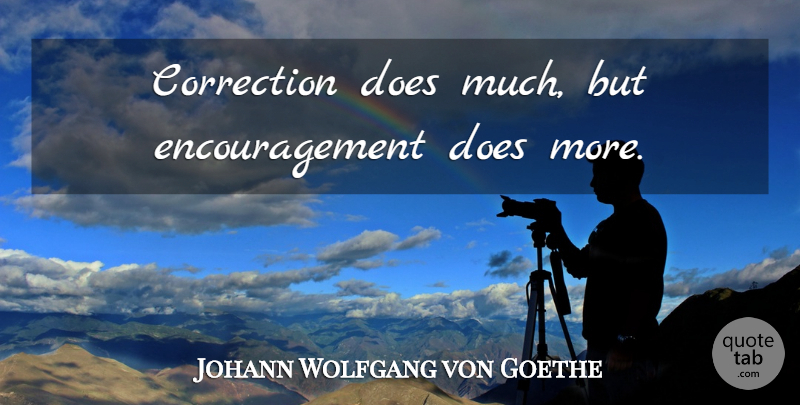 Johann Wolfgang von Goethe Quote About Inspirational, Funny, Motivational: Correction Does Much But Encouragement...