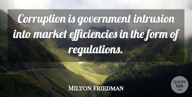 Milton Friedman Quote About Government, Regulation, Market Efficiency: Corruption Is Government Intrusion Into...